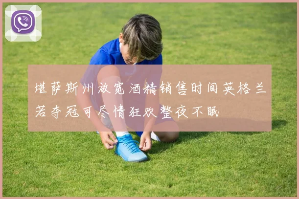 堪萨斯州放宽酒精销售时间英格兰若夺冠可尽情狂欢整夜不眠